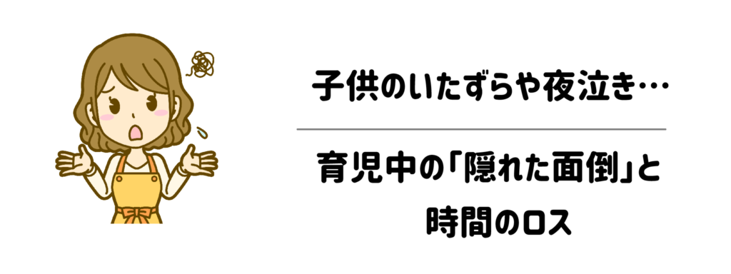 子供のいたずらや夜泣き…育児中の「隠れた面倒」と時間のロス