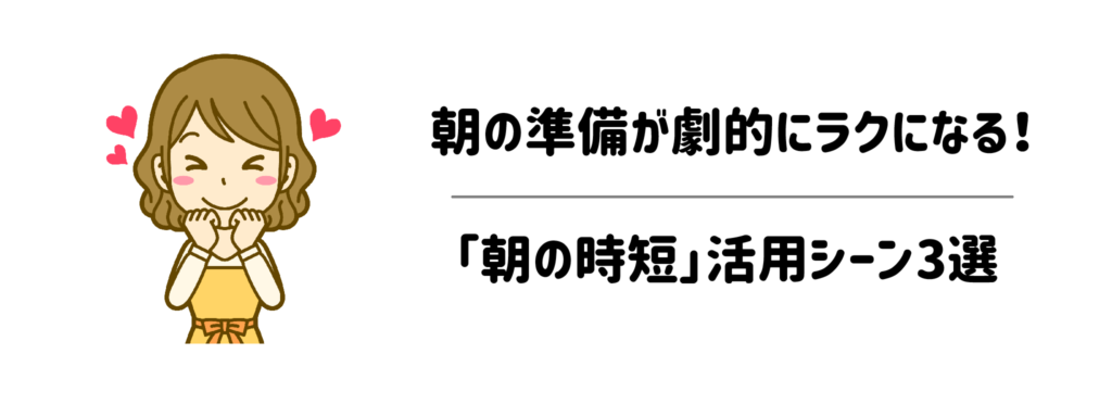 朝の準備が劇的にラクになる！「朝の時短」活用シーン3選